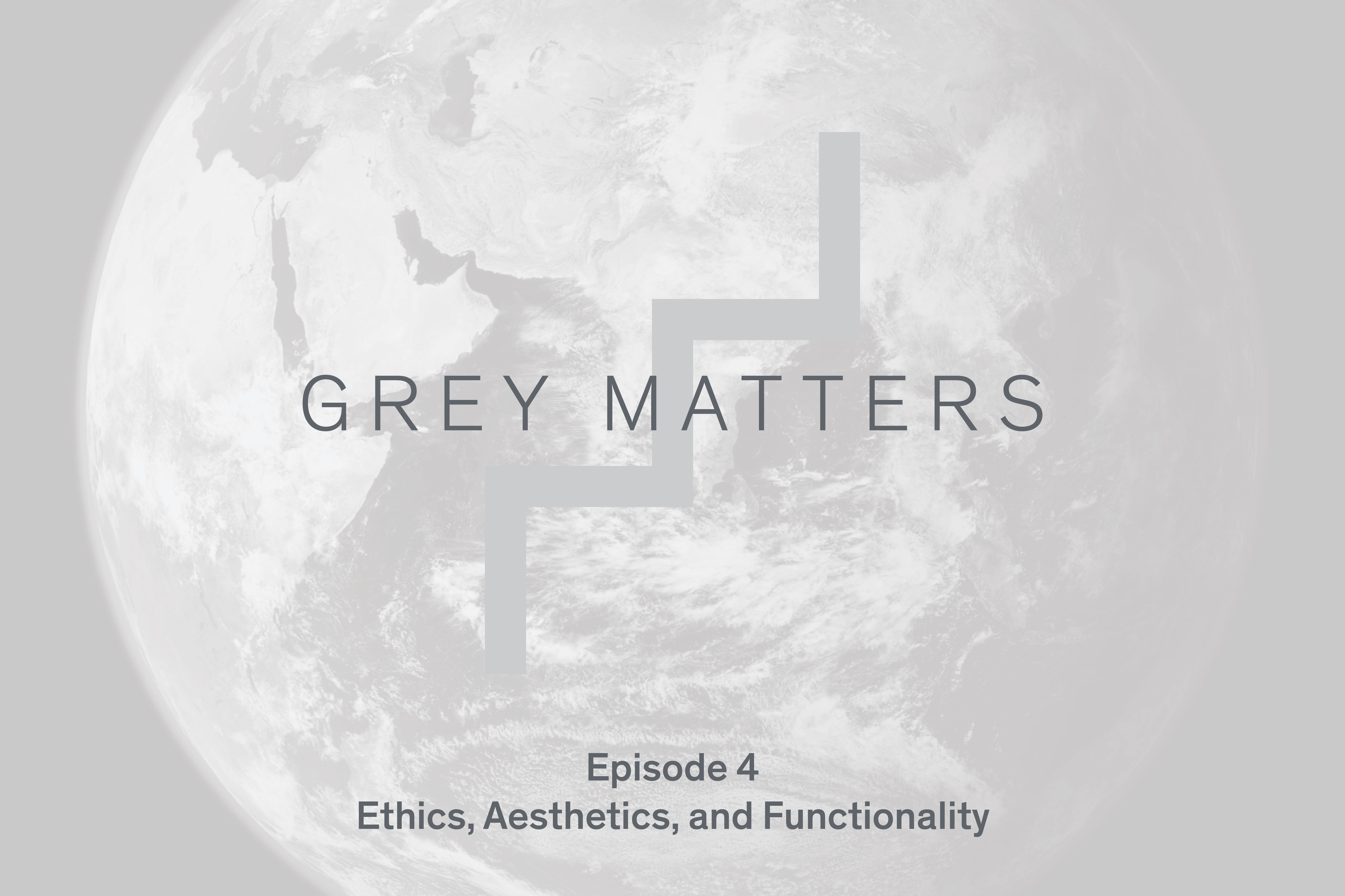 Grey Matters Podcast Ep4 Ethics Aesthetics Functionality 2000X1333